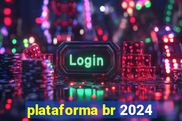 plataforma br 2024